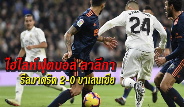 ไฮไลท์ฟุตบอล ลาลีกา รีลมาดริด 2-0 บาเลนเซีย